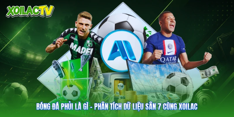 Bóng Đá Phủi Là Gì – Phân Tích Dữ Liệu Sân 7 Cùng Xoilac