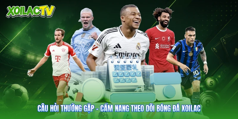 Câu Hỏi Thường Gặp - Cẩm Nang Theo Dõi Bóng Đá Xoilac