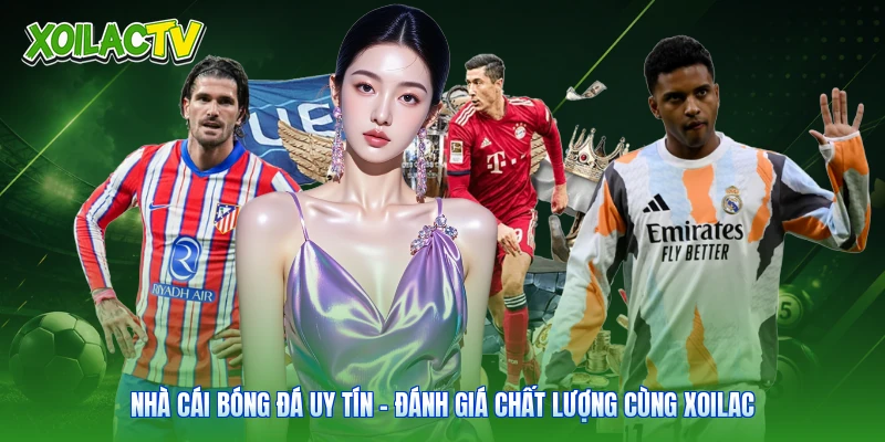 Nhà Cái Bóng Đá Uy Tín - Đánh Giá Chất Lượng Cùng Xoilac