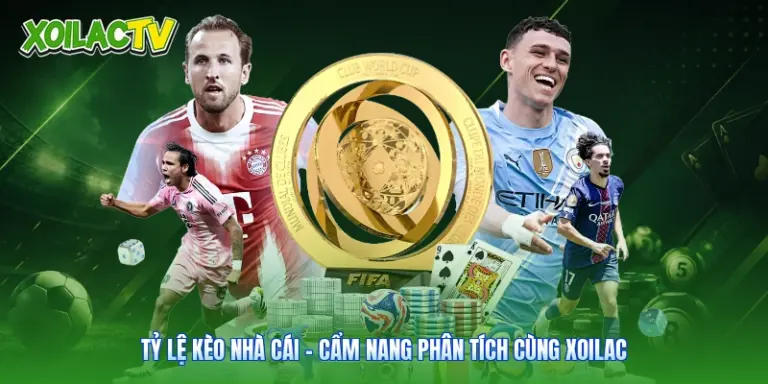 Tỷ Lệ Kèo Nhà Cái - Cẩm Nang Phân Tích Cùng Xoilac